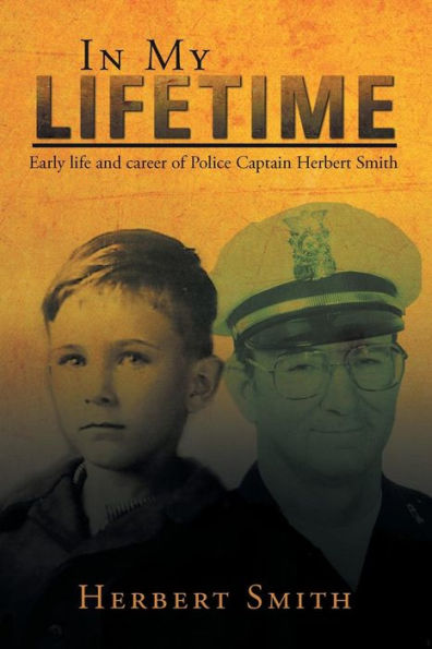 In My Lifetime: Early Life And Career Of Police Captain Herbert Smith