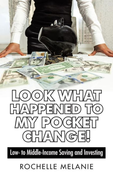 Look What Happened To My Pocket Change!: Low- To Middle-Income Saving And Investing