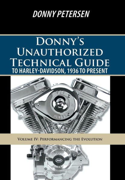 Donny's Unauthorized Technical Guide To Harley-Davidson, 1936 To Present: Volume Iv: Performancing The Evolution