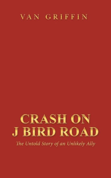 Crash On J Bird Road: The Untold Story Of An Unlikely Ally