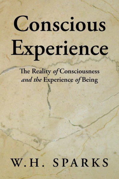 Conscious Experience: The Reality Of Consciousness And The Experience Of Being