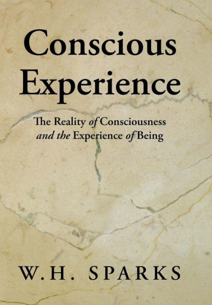 Conscious Experience: The Reality Of Consciousness And The Experience Of Being