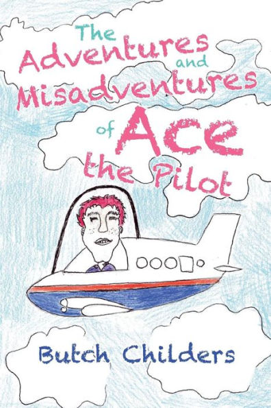 The Adventures And Misadventures Of Ace The Pilot