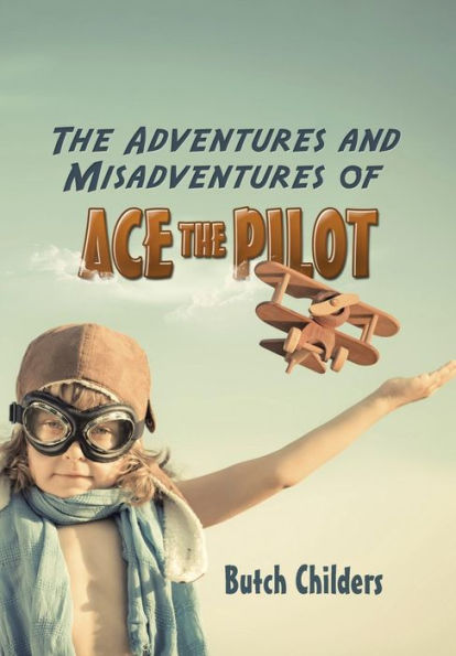 The Adventures And Misadventures Of Ace The Pilot