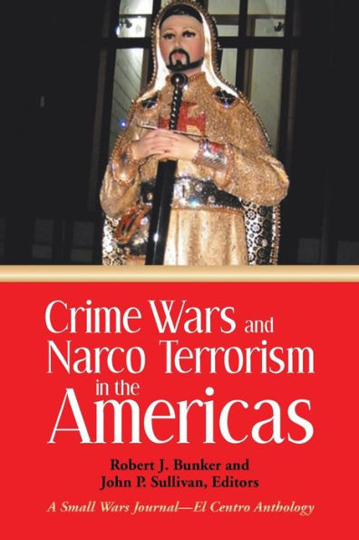 Crime Wars And Narco Terrorism In The Americas: A Small Wars Journal-El Centro Anthology
