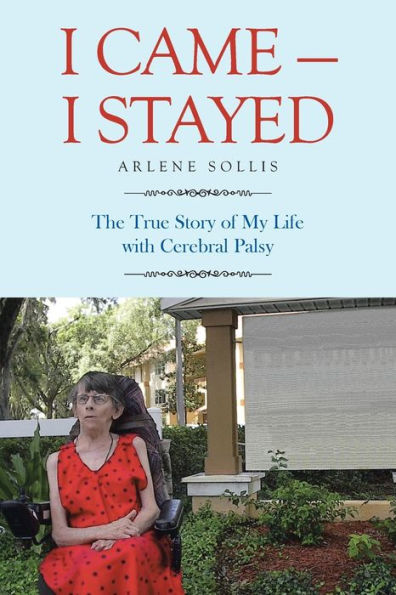I Came-I Stayed: The True Story Of My Life With Cerebral Palsy