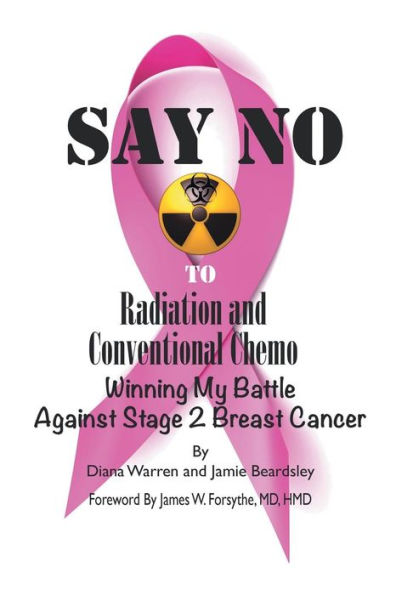 Say No To Radiation And Conventional Chemo: Winning My Battle Against Stage 2 Breast Cancer