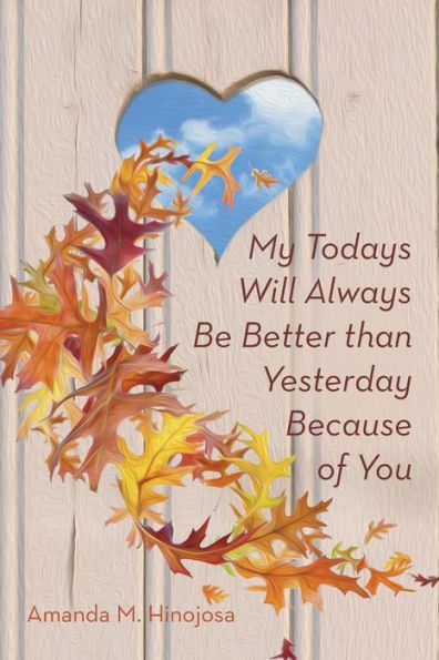 My Todays Will Always Be Better Than Yesterday Because Of You