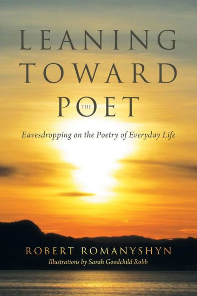 Leaning Toward The Poet: Eavesdropping On The Poetry Of Everyday Life