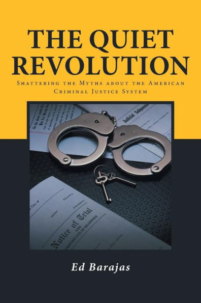The Quiet Revolution: Shattering The Myths About The American Criminal Justice System