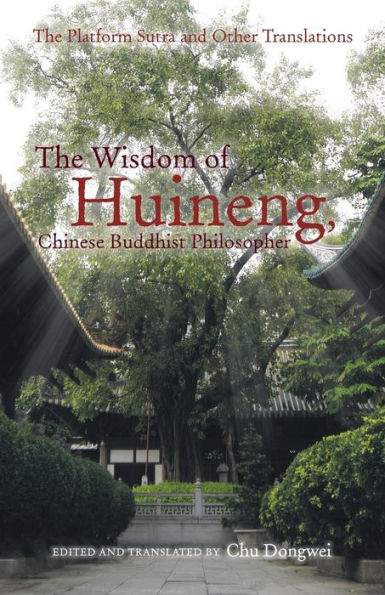 The Wisdom Of Huineng, Chinese Buddhist Philosopher: The Platform Sutra And Other Translations