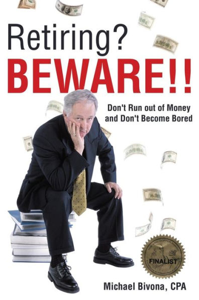 Retiring? Beware!!: Don't Run Out Of Money And Don't Become Bored- Revised 2015 Edition