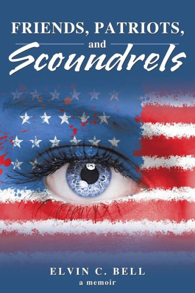 Friends, Patriots, And Scoundrels: A Memoir