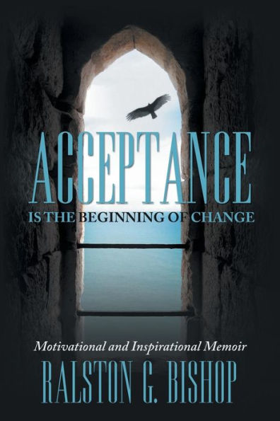 Acceptance Is The Beginning Of Change: Motivational And Inspirational Memoir