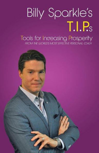 Billy Sparkle's T.I.P.S: Tools For Increasing Prosperity From The World's Most Effective Personal Coach