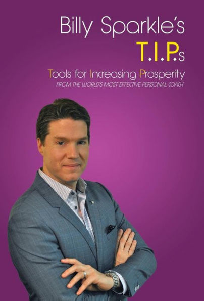Billy Sparkle's T.I.P.S: Tools For Increasing Prosperity From The World's Most Effective Personal Coach