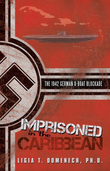 Imprisoned In The Caribbean: The 1942 German U-Boat Blockade