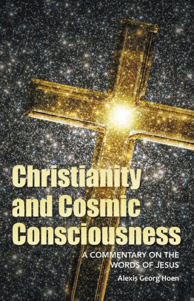 Christianity And Cosmic Consciousness: A Commentary On The Words Of Jesus