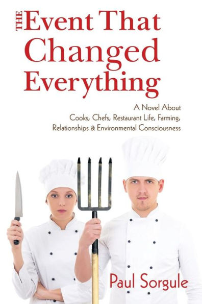 The Event That Changed Everything: A Novel About Cooks, Chef's, Restaurant Life, Farming, Relationships And Environmental Consciousness