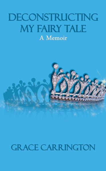 Deconstructing My Fairy Tale: A Memoir
