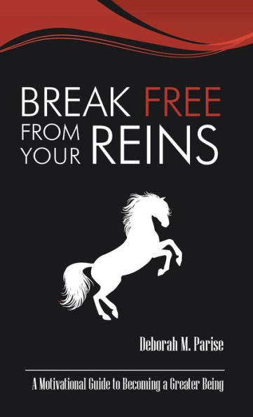 Break Free From Your Reins: A Motivational Guide To A Greater Being