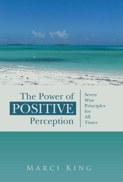 The Power Of Positive Perception: Seven Wise Principles For All Times
