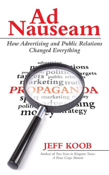 Ad Nauseam: How Advertising And Public Relations Changed Everything