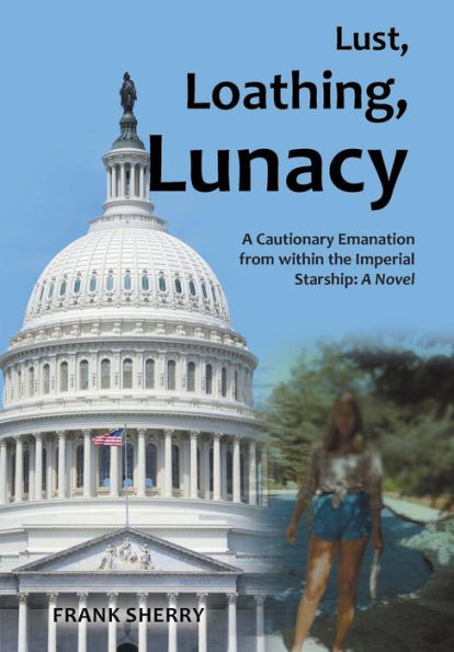 Lust, Loathing, Lunacy: A Cautionary Emanation From Within The Imperial Starship: A Novel