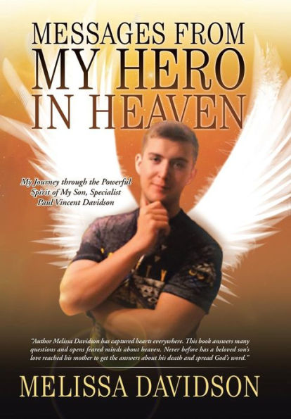 Messages From My Hero In Heaven: My Journey Through The Powerful Spirit Of My Son, Specialist Paul Vincent Davidson