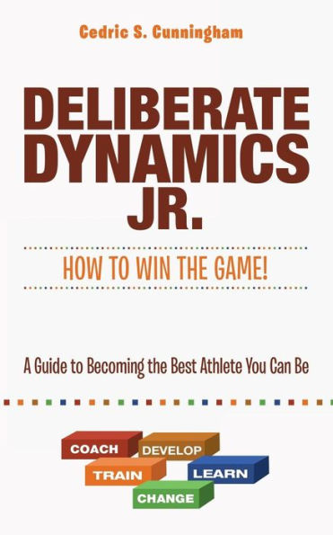 Deliberate Dynamics Jr.: How To Win The Game!: A Guide To Becoming The Best Athlete You Can Be