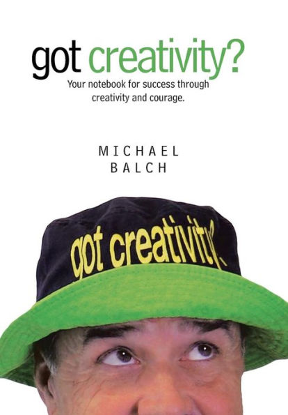 Got Creativity?: Your Notebook For Success Through Creativity And Courage.