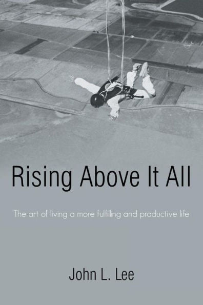Rising Above It All: The Art Of Living A More Fulfilling And Productive Life