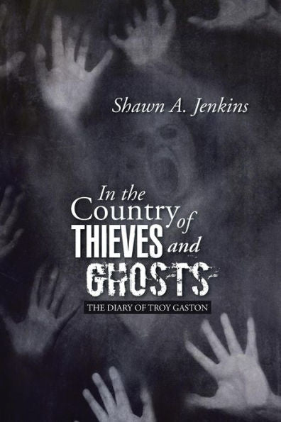 In The Country Of Thieves And Ghosts: (The Diary Of Troy Gaston)