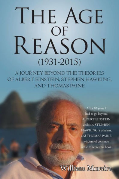 The Age Of Reason (1931-2015): A Journey Beyond The Theories Of Albert Einstein, Stephen Hawking, And Thomas Paine