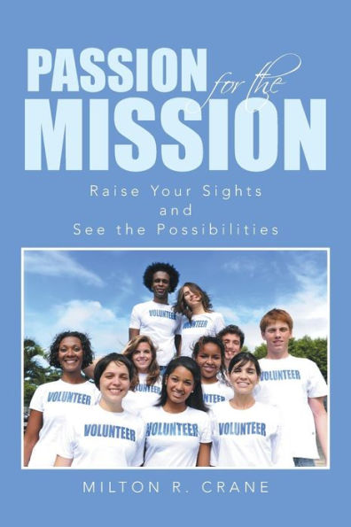 Passion For The Mission: Raise Your Sights And See The Possibilities