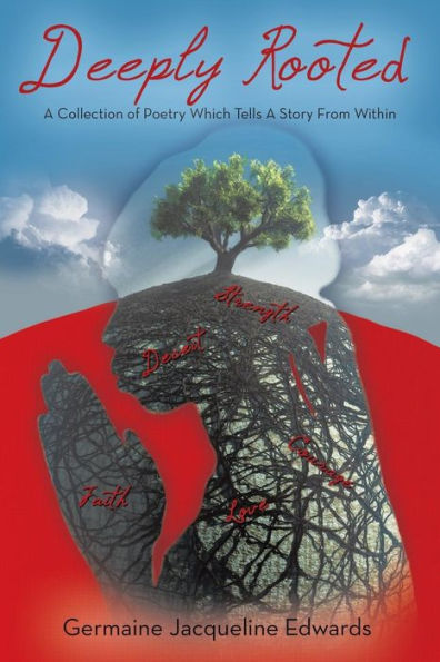 Deeply Rooted: A Collection Of Poetry Which Tells A Story From Within