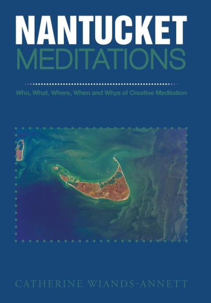 Nantucket Meditations: Who, What, Where, When And Whys Of Creative Meditation