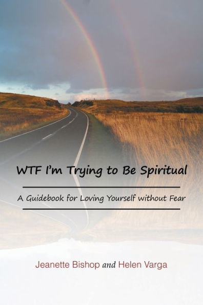 Wtf I'M Trying To Be Spiritual: A Guidebook For Loving Yourself Without Fear