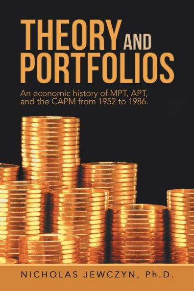 Theory And Portfolios: An Economic History Of Mpt, Apt, And The Capm From 1952 To 1986.
