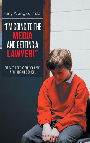 I'M Going To The Media And Getting A Lawyer!: The Battle Cry Of Parents Upset With Their Kid's School