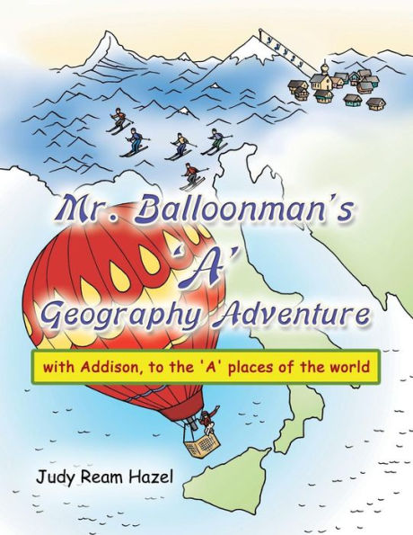 Mr. Balloonman's 'A' Geography Adventure: With Addison, To The 'A' Places Of The World