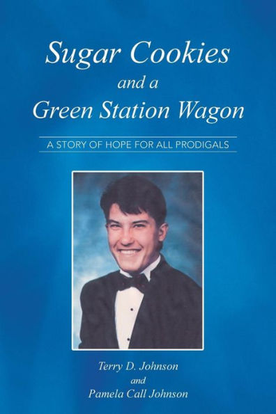Sugar Cookies And A Green Station Wagon: A Story Of Hope For All Prodigals