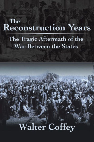 The Reconstruction Years: The Tragic Aftermath Of The War Between The States