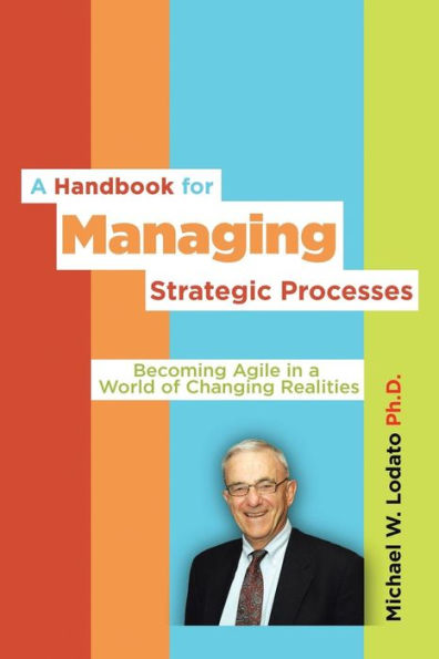 A Handbook For Managing Strategic Processes: Becoming Agile In A World Of Changing Realities
