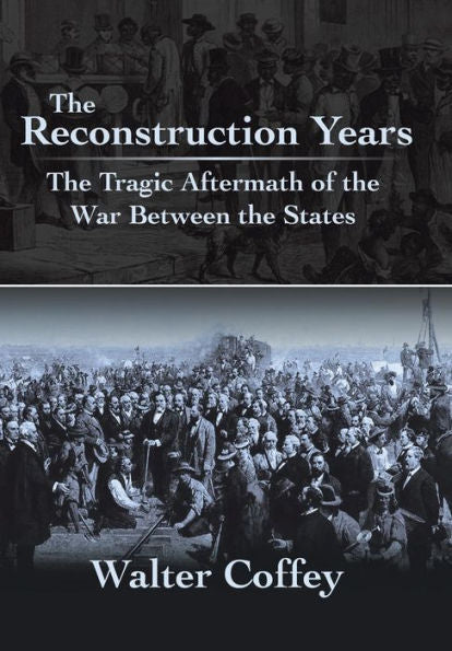 The Reconstruction Years: The Tragic Aftermath Of The War Between The States