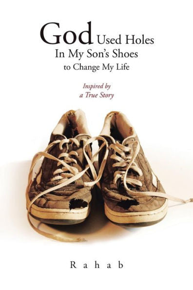 God Used Holes In My Son's Shoes To Change My Life: Inspired By A True Story