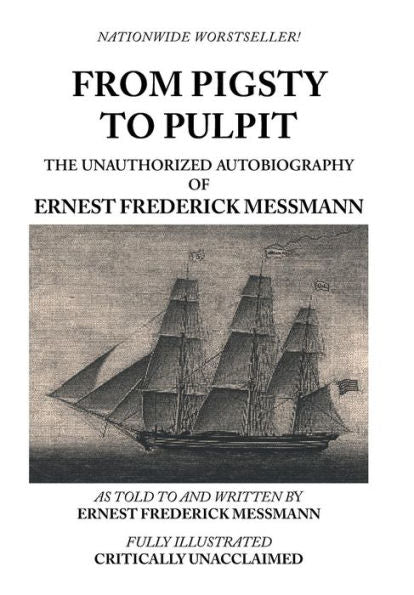 From Pigsty To Pulpit: The Unauthorized Autobiography Of Ernest Frederick Messmann