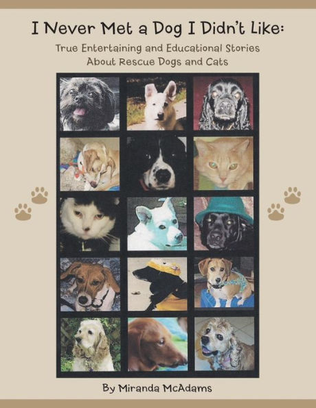 I Never Met A Dog I Didn't Like: True Entertaining And Educational Stories About Rescue Dogs And Cats