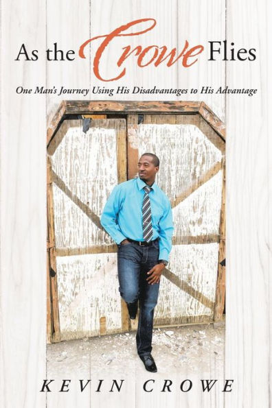 As The Crowe Flies: One Man's Journey Using His Disadvantages To His Advantage