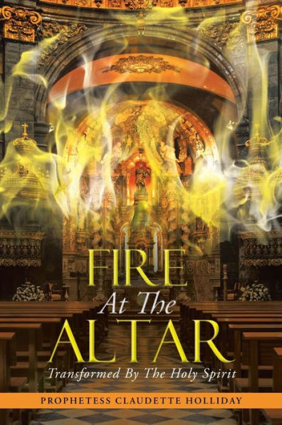 Fire At The Altar: Transformed By The Holy Spirit